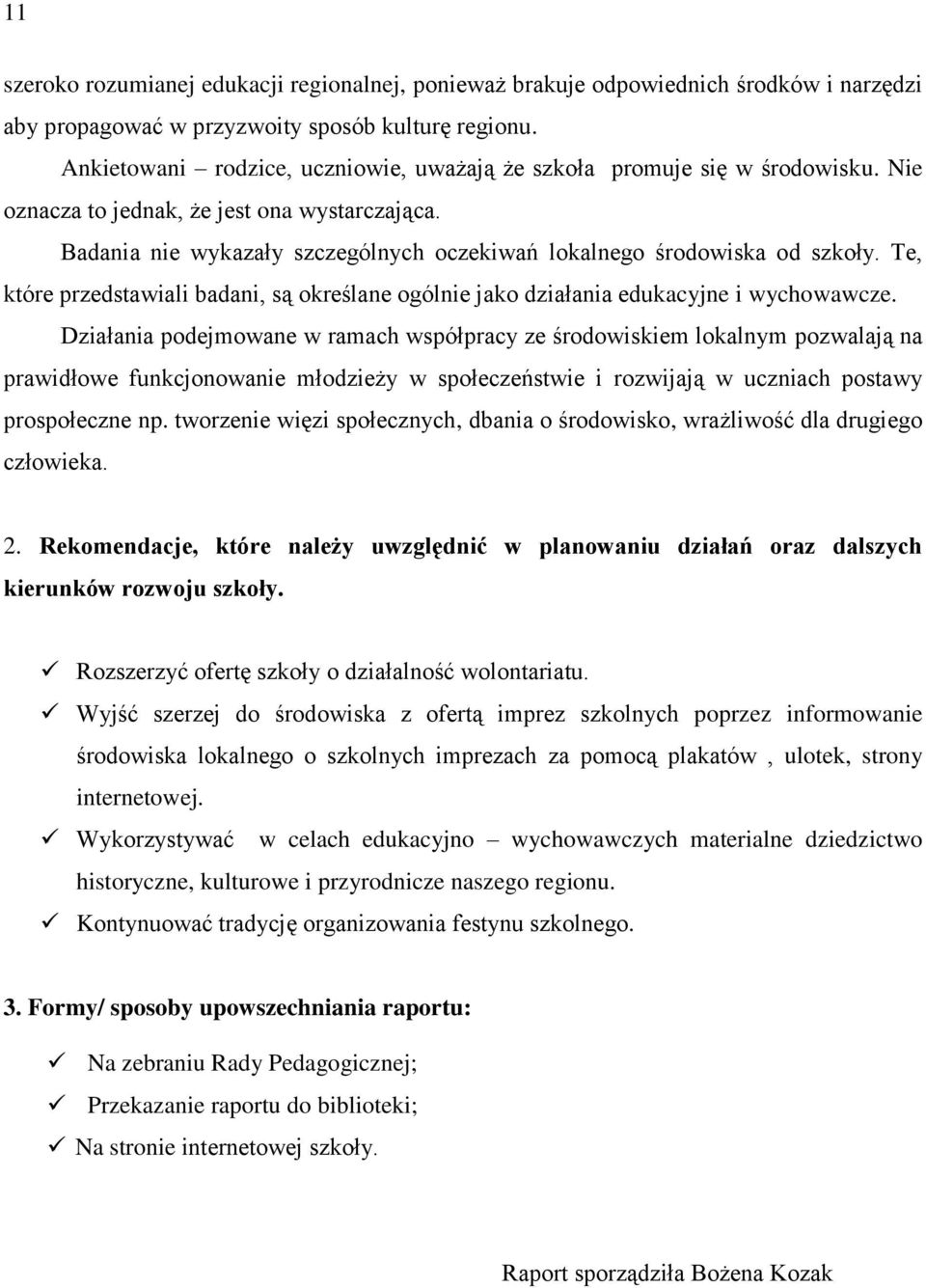 Badania nie wykazały szczególnych oczekiwań lokalnego środowiska od szkoły. Te, które przedstawiali badani, są określane ogólnie jako działania edukacyjne i wychowawcze.