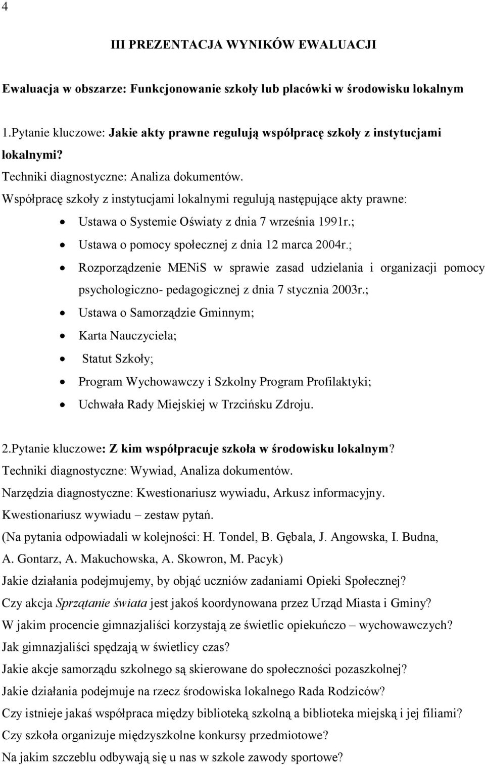 Współpracę szkoły z instytucjami lokalnymi regulują następujące akty prawne: Ustawa o Systemie Oświaty z dnia 7 września 1991r.; Ustawa o pomocy społecznej z dnia 12 marca 2004r.