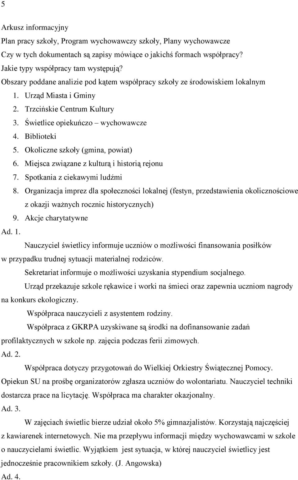 Okoliczne szkoły (gmina, powiat) 6. Miejsca związane z kulturą i historią rejonu 7. Spotkania z ciekawymi ludźmi 8.