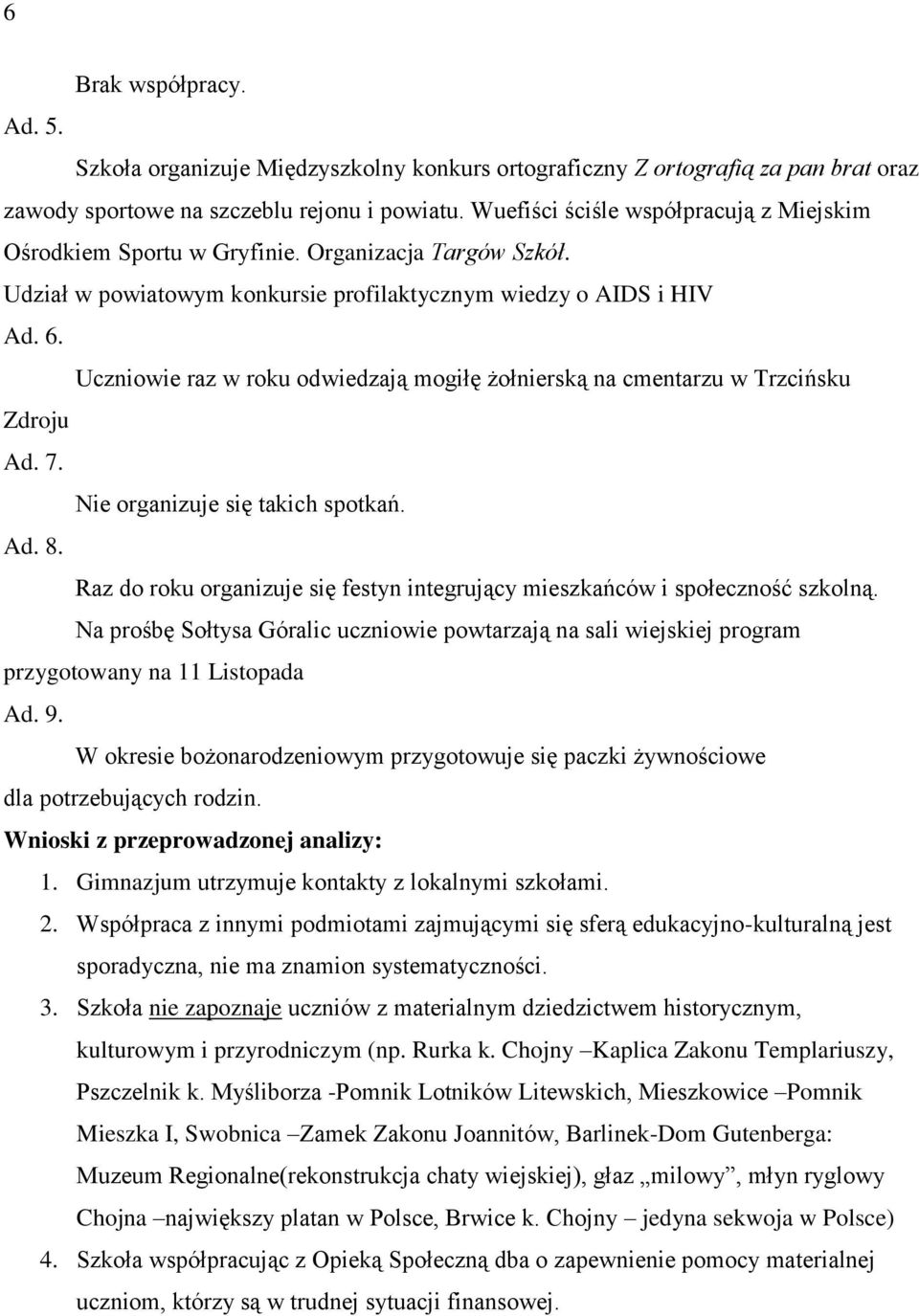 Uczniowie raz w roku odwiedzają mogiłę żołnierską na cmentarzu w Trzcińsku Zdroju Ad. 7. Nie organizuje się takich spotkań. Ad. 8.