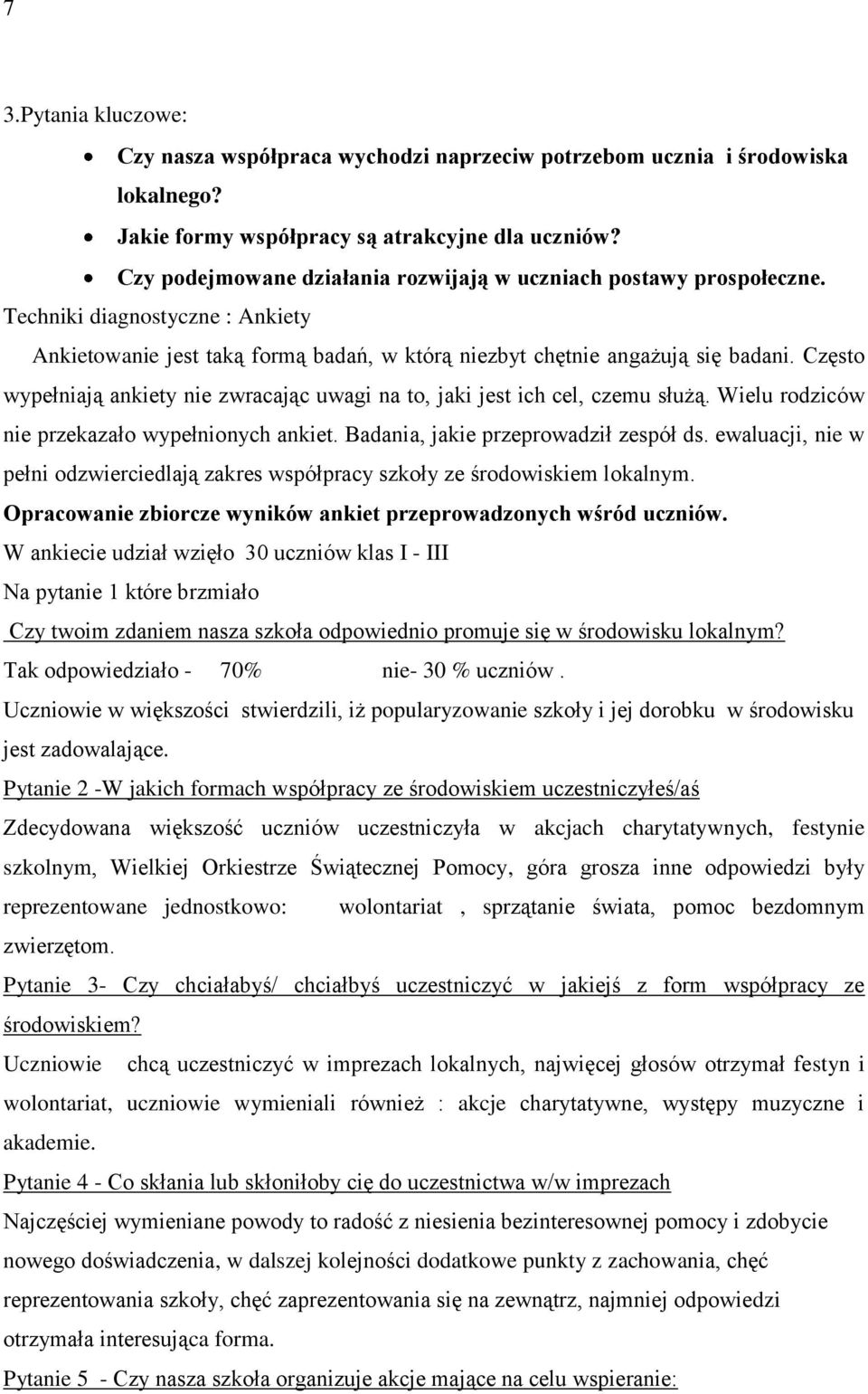 Często wypełniają ankiety nie zwracając uwagi na to, jaki jest ich cel, czemu służą. Wielu rodziców nie przekazało wypełnionych ankiet. Badania, jakie przeprowadził zespół ds.