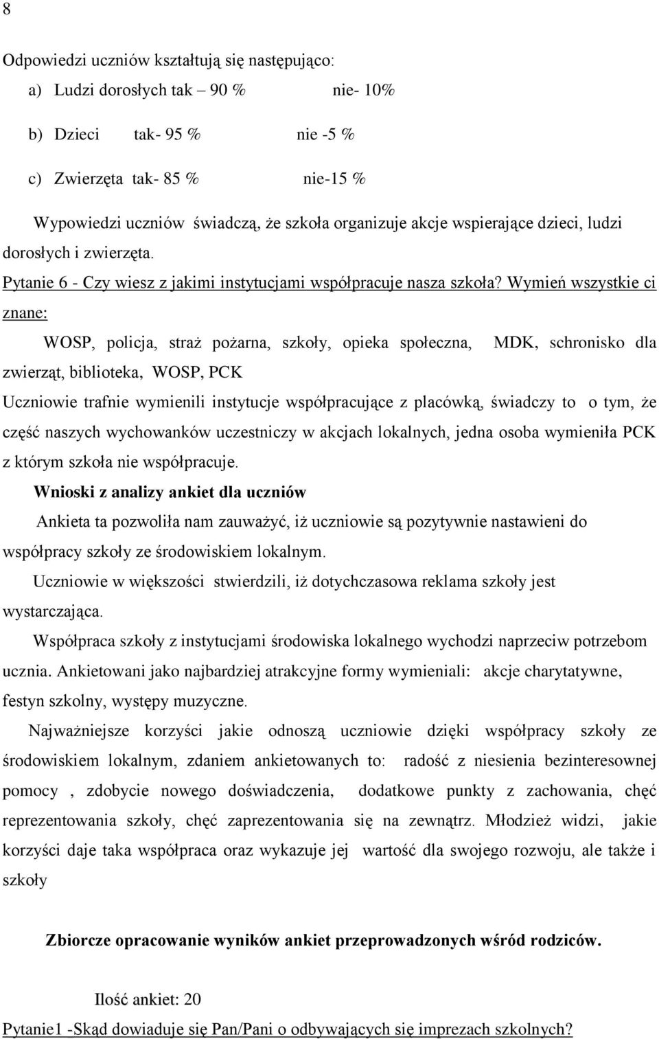 Wymień wszystkie ci znane: WOSP, policja, straż pożarna, szkoły, opieka społeczna, MDK, schronisko dla zwierząt, biblioteka, WOSP, PCK Uczniowie trafnie wymienili instytucje współpracujące z