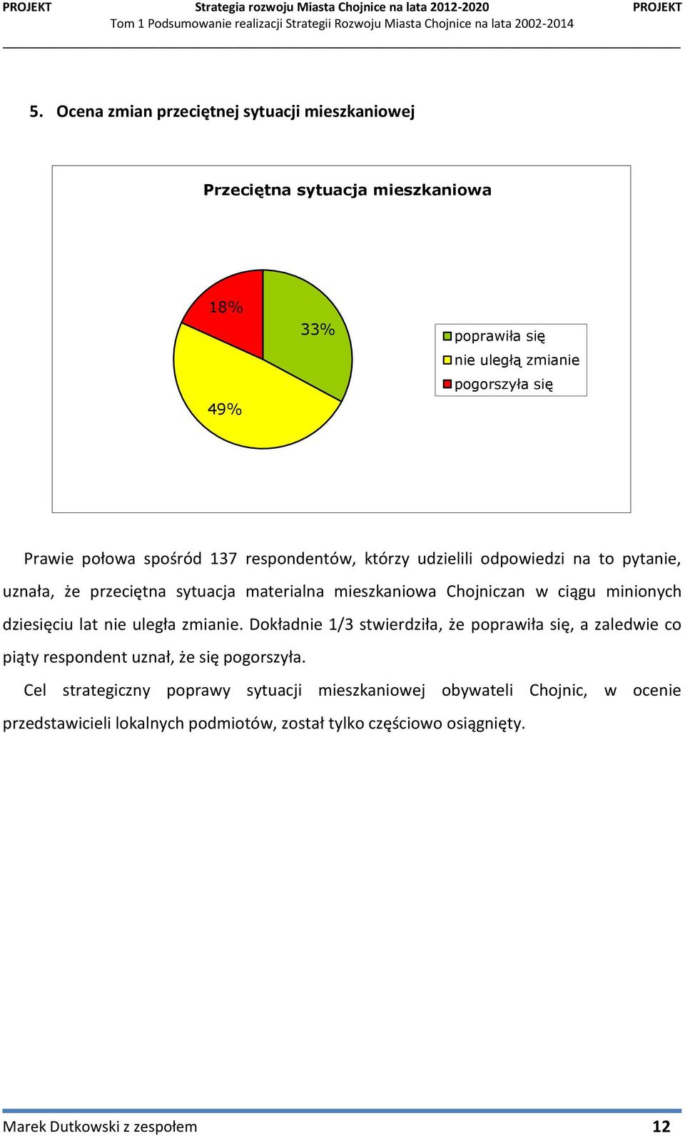 minionych dziesięciu lat nie uległa zmianie. Dokładnie 1/3 stwierdziła, że poprawiła się, a zaledwie co piąty respondent uznał, że się pogorszyła.