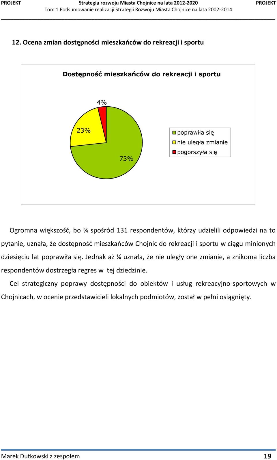 minionych dziesięciu lat poprawiła się. Jednak aż ¼ uznała, że nie uległy one zmianie, a znikoma liczba respondentów dostrzegła regres w tej dziedzinie.