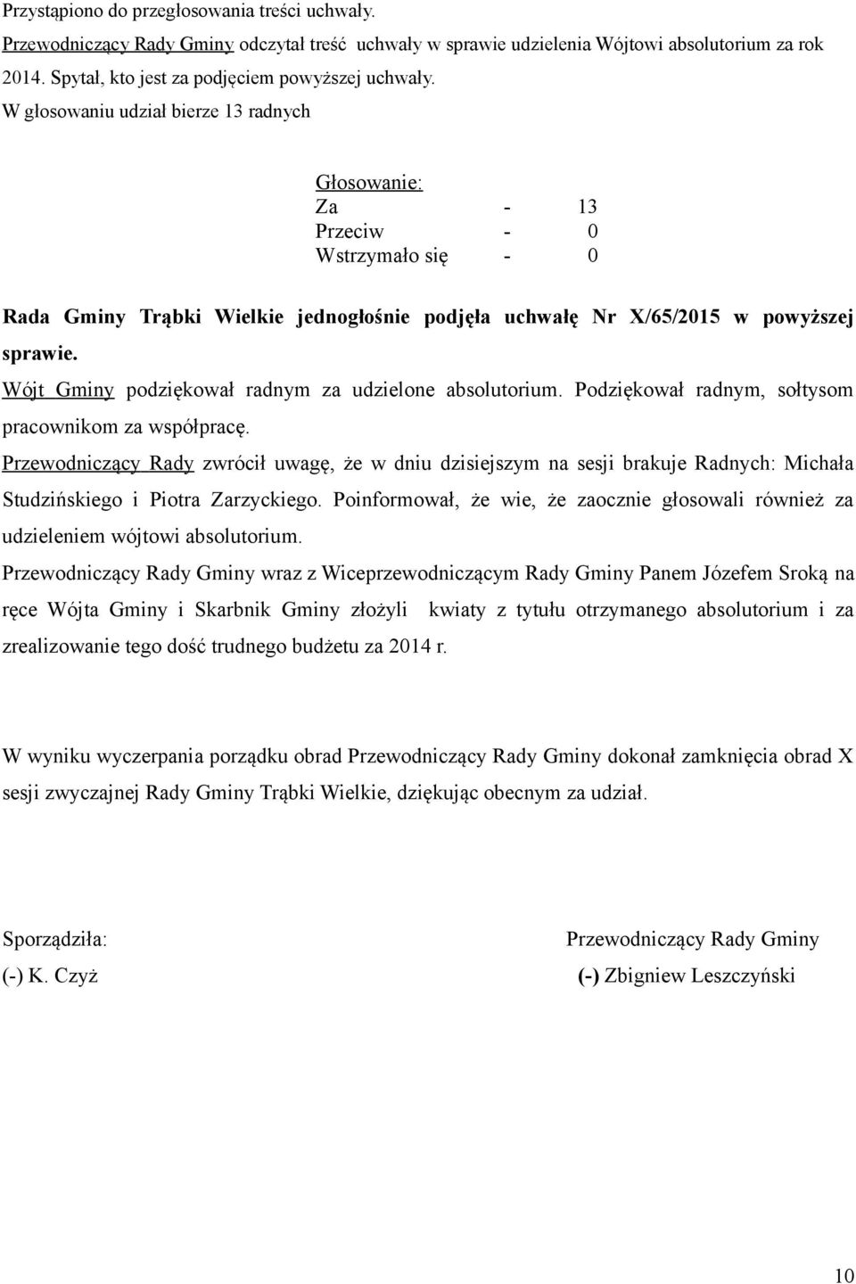 Podziękował radnym, sołtysom pracownikom za współpracę. Przewodniczący Rady zwrócił uwagę, że w dniu dzisiejszym na sesji brakuje Radnych: Michała Studzińskiego i Piotra Zarzyckiego.