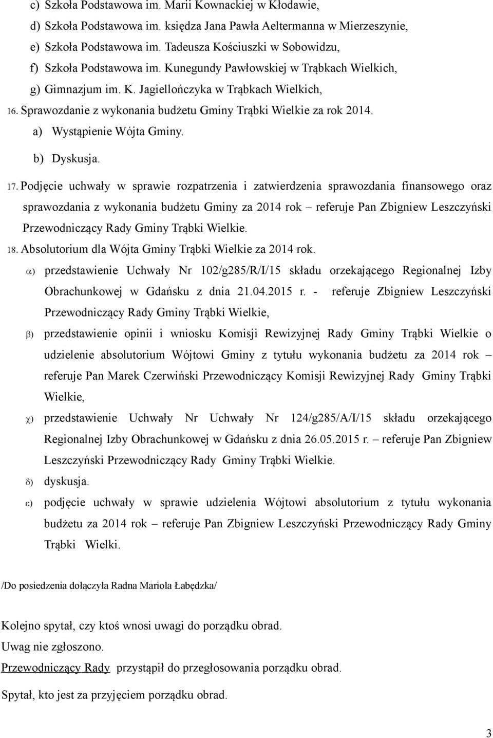 Sprawozdanie z wykonania budżetu Gminy Trąbki Wielkie za rok 2014. a) Wystąpienie Wójta Gminy. b) Dyskusja. 17.