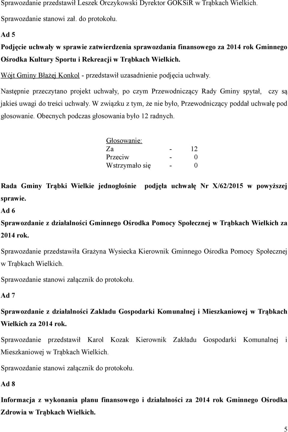 Wójt Gminy Błażej Konkol - przedstawił uzasadnienie podjęcia uchwały. Następnie przeczytano projekt uchwały, po czym Przewodniczący Rady Gminy spytał, czy są jakieś uwagi do treści uchwały.