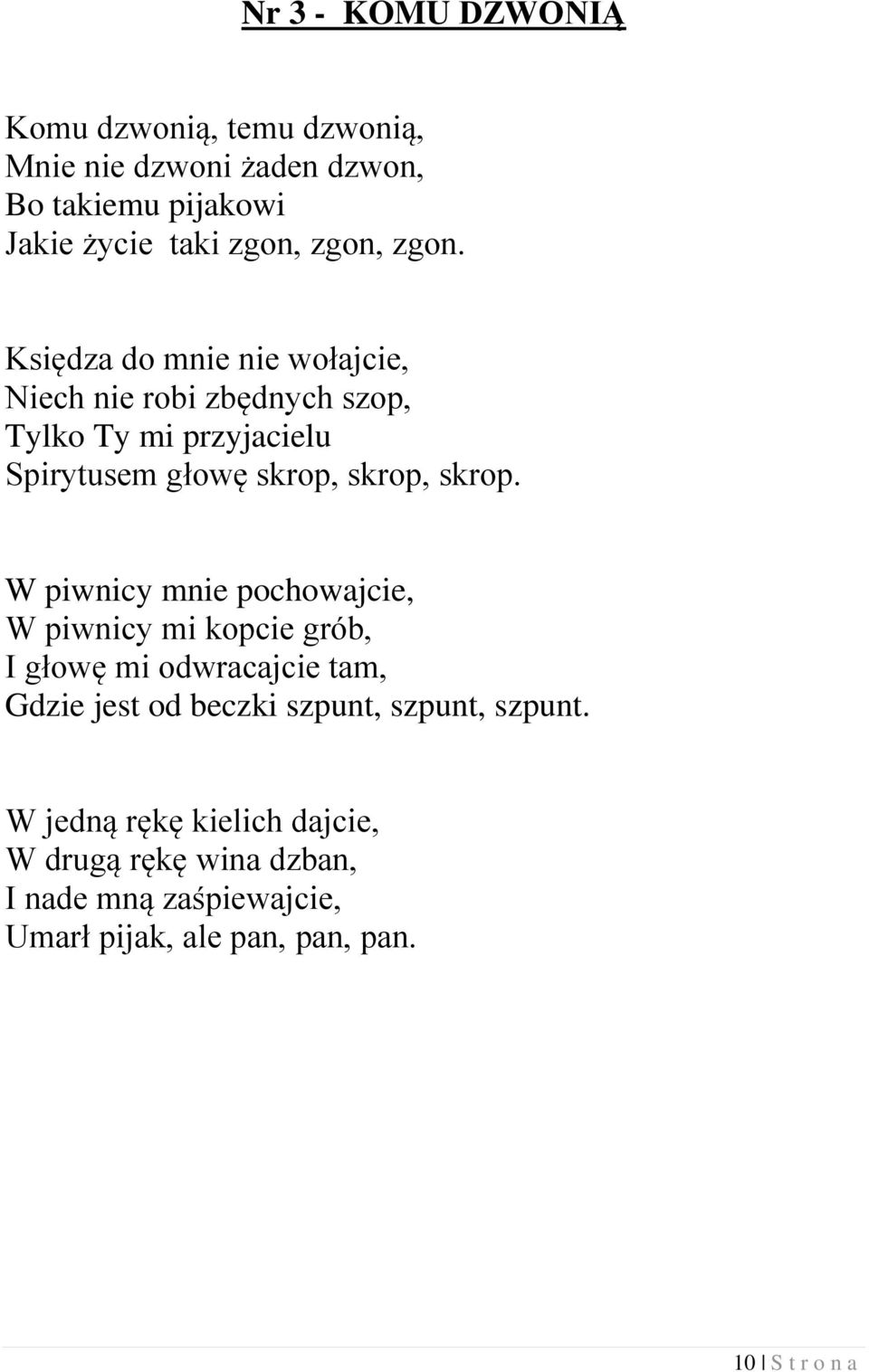 W piwnicy mnie pochowajcie, W piwnicy mi kopcie grób, I głowę mi odwracajcie tam, Gdzie jest od beczki szpunt, szpunt, szpunt.