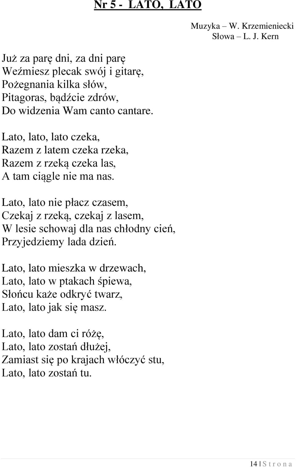 Lato, lato nie płacz czasem, Czekaj z rzeką, czekaj z lasem, W lesie schowaj dla nas chłodny cień, Przyjedziemy lada dzień.