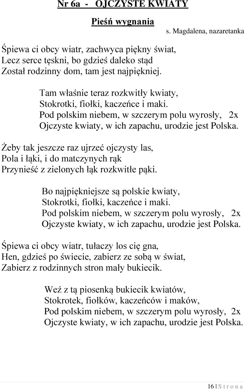 Żeby tak jeszcze raz ujrzeć ojczysty las, Pola i łąki, i do matczynych rąk Przynieść z zielonych łąk rozkwitłe pąki. Bo najpiękniejsze są polskie kwiaty, Stokrotki, fiołki, kaczeńce i maki.