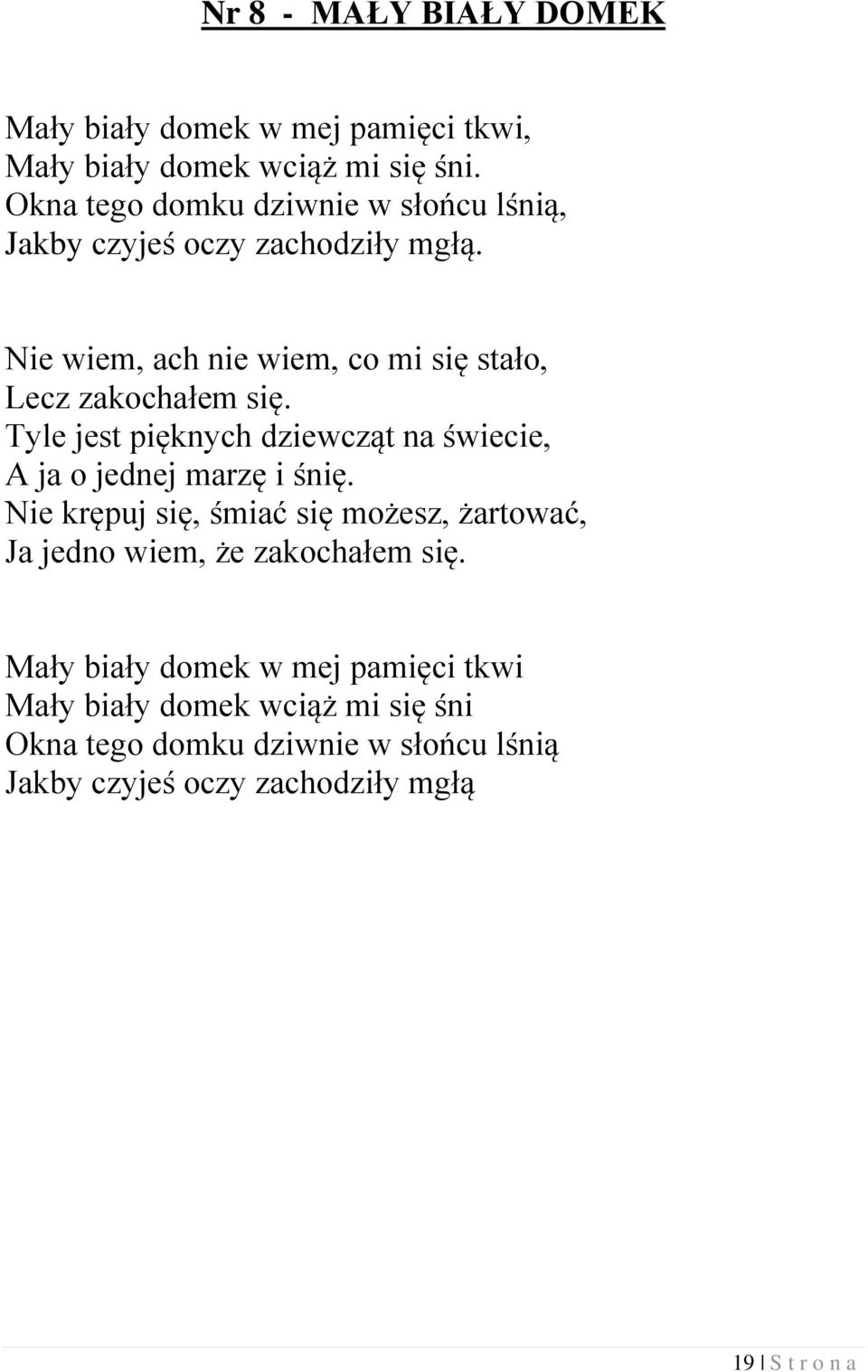 Nie wiem, ach nie wiem, co mi się stało, Lecz zakochałem się. Tyle jest pięknych dziewcząt na świecie, A ja o jednej marzę i śnię.