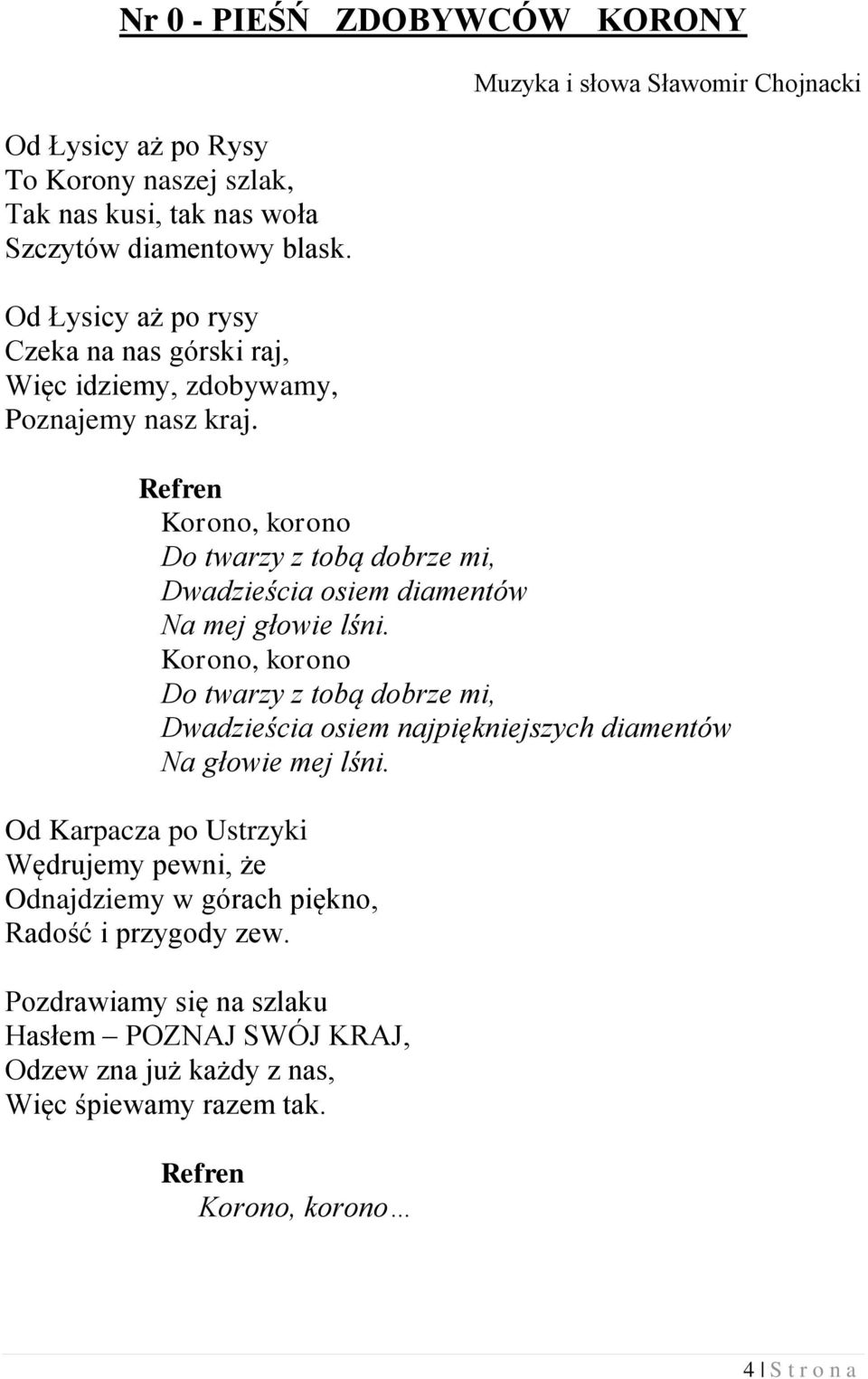 Muzyka i słowa Sławomir Chojnacki Korono, korono Do twarzy z tobą dobrze mi, Dwadzieścia osiem diamentów Na mej głowie lśni.