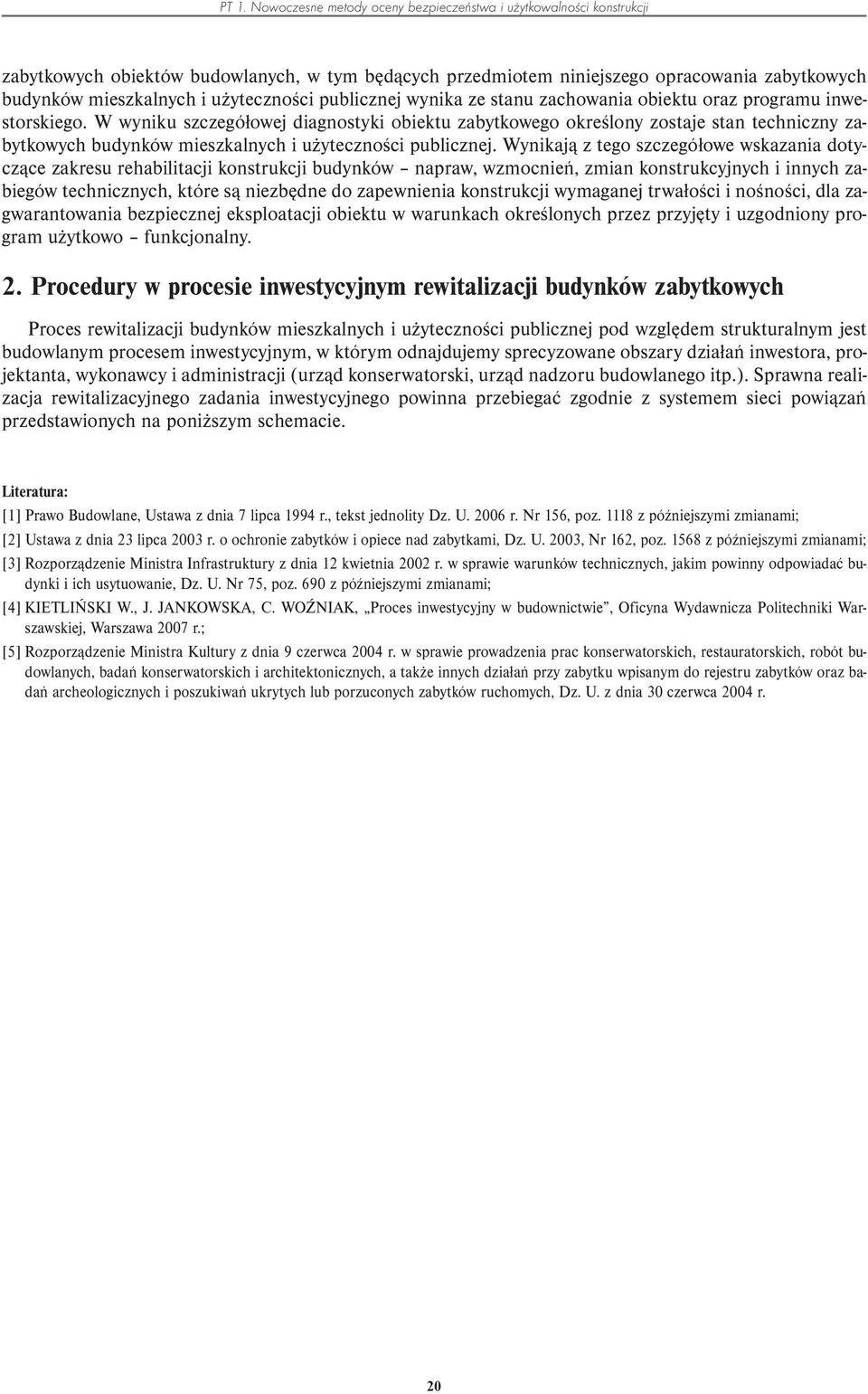 W wyniku szczegółowej diagnostyki obiektu zabytkowego określony zostaje stan techniczny zabytkowych budynków mieszkalnych i użyteczności publicznej.