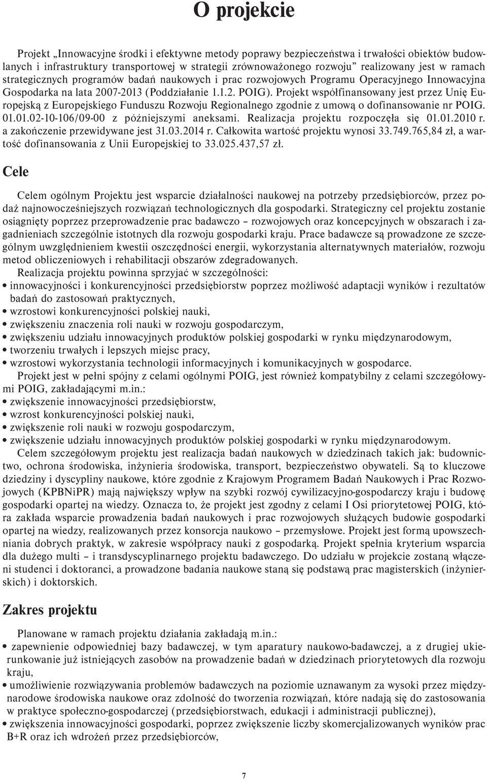 Projekt współfinansowany jest przez Unię Europejską z Europejskiego Funduszu Rozwoju Regionalnego zgodnie z umową o dofinansowanie nr POIG. 01.01.02-10-106/09-00 z późniejszymi aneksami.