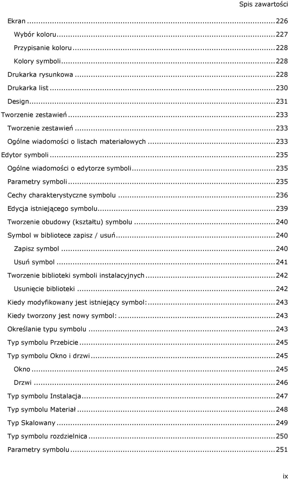 ..236 Edycja istniejącego symbolu...239 Tworzenie obudowy (kształtu) symbolu...240 Symbol w bibliotece zapisz / usuń...240 Zapisz symbol...240 Usuń symbol.