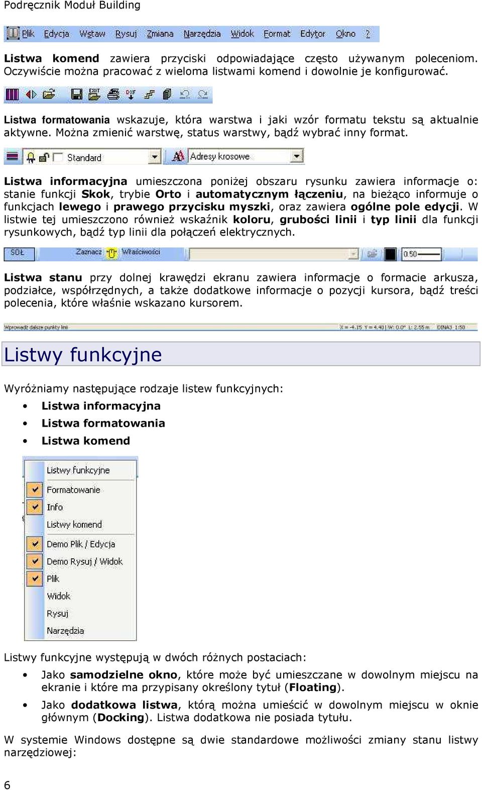 Listwa informacyjna umieszczona poniŝej obszaru rysunku zawiera informacje o: stanie funkcji Skok, trybie Orto i automatycznym łączeniu, na bieŝąco informuje o funkcjach lewego i prawego przycisku