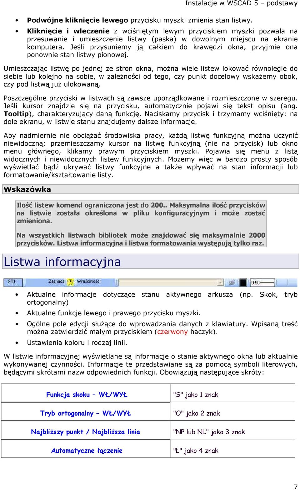 Jeśli przysuniemy ją całkiem do krawędzi okna, przyjmie ona ponownie stan listwy pionowej.