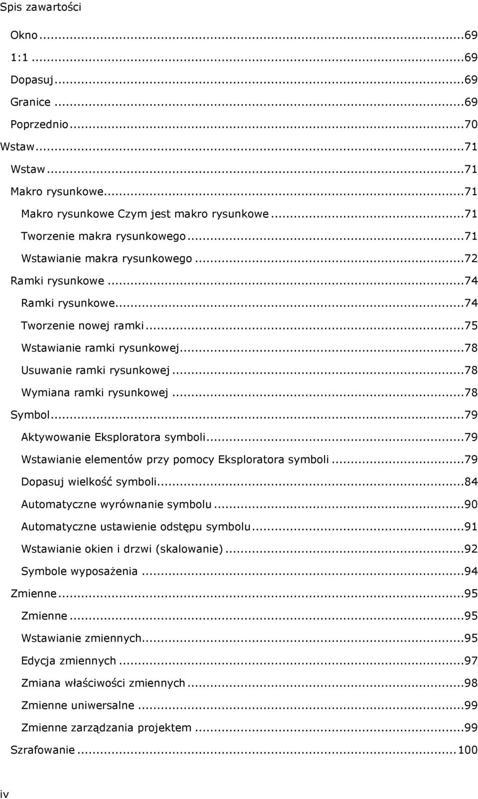 ..78 Symbol...79 Aktywowanie Eksploratora symboli...79 Wstawianie elementów przy pomocy Eksploratora symboli...79 Dopasuj wielkość symboli...84 Automatyczne wyrównanie symbolu.