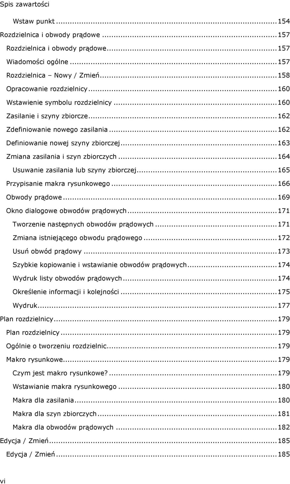 ..164 Usuwanie zasilania lub szyny zbiorczej...165 Przypisanie makra rysunkowego...166 Obwody prądowe...169 Okno dialogowe obwodów prądowych...171 Tworzenie następnych obwodów prądowych.