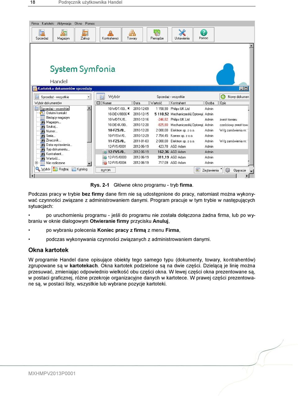 Program pracuje w tym trybie w następujących sytuacjach: po uruchomieniu programu - jeśli do programu nie została dołączona żadna firma, lub po wybraniu w oknie dialogowym Otwieranie firmy przycisku