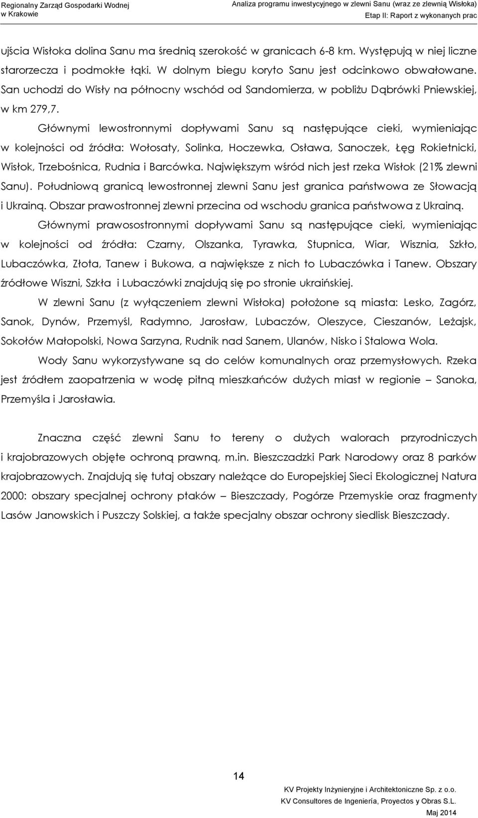 Głównymi lewostronnymi dopływami Sanu są następujące cieki, wymieniając w kolejności od źródła: Wołosaty, Solinka, Hoczewka, Osława, Sanoczek, Łęg Rokietnicki, Wisłok, Trzebośnica, Rudnia i Barcówka.