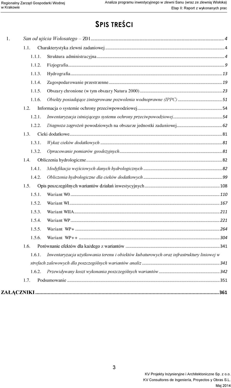 .. 54 1.2.1. Inwentaryzacja istniejącego systemu ochrony przeciwpowodziowej... 54 1.2.2. Diagnoza zagrożeń powodziowych na obszarze jednostki zadaniowej... 62 1.3. Cieki dodatkowe... 81 1.3.1. Wykaz cieków dodatkowych.