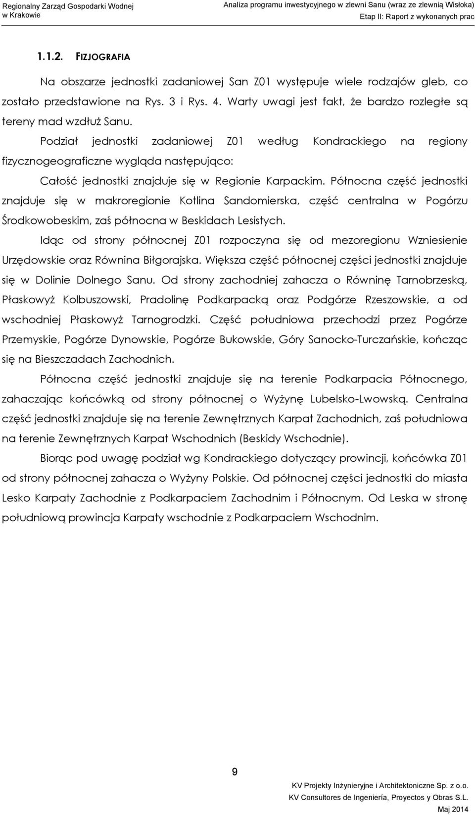 Podział jednostki zadaniowej Z01 według Kondrackiego na regiony fizycznogeograficzne wygląda następująco: Całość jednostki znajduje się w Regionie Karpackim.