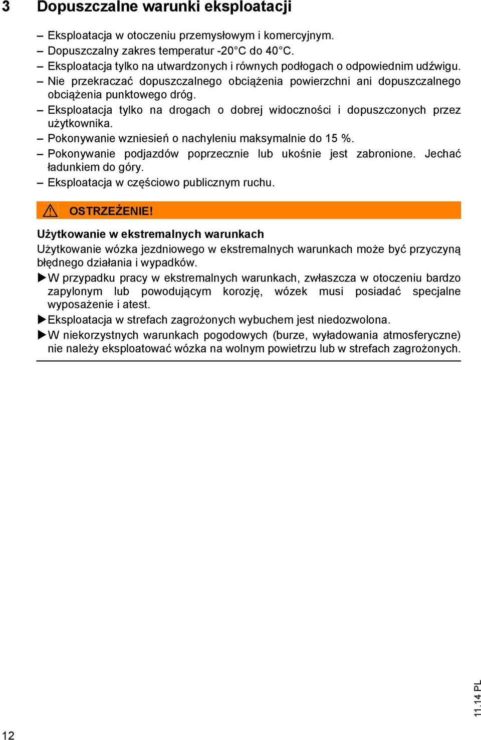 Eksploatacja tylko na drogach o dobrej widoczności i dopuszczonych przez użytkownika. Pokonywanie wzniesień o nachyleniu maksymalnie do 15 %.