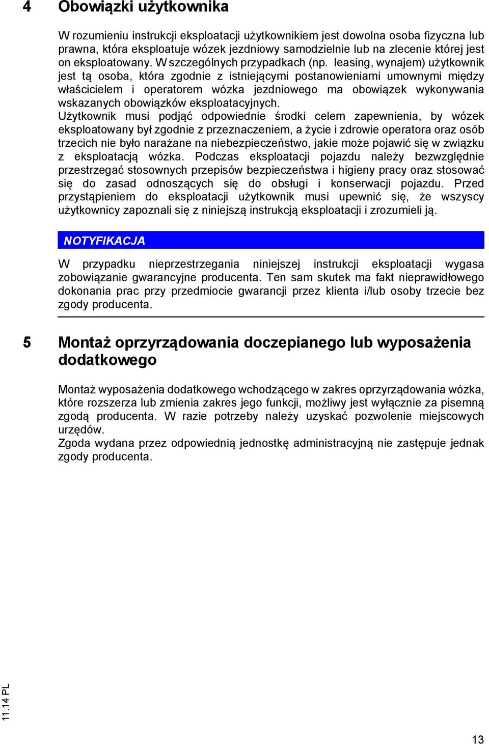 leasing, wynajem) użytkownik jest tą osoba, która zgodnie z istniejącymi postanowieniami umownymi między właścicielem i operatorem wózka jezdniowego ma obowiązek wykonywania wskazanych obowiązków