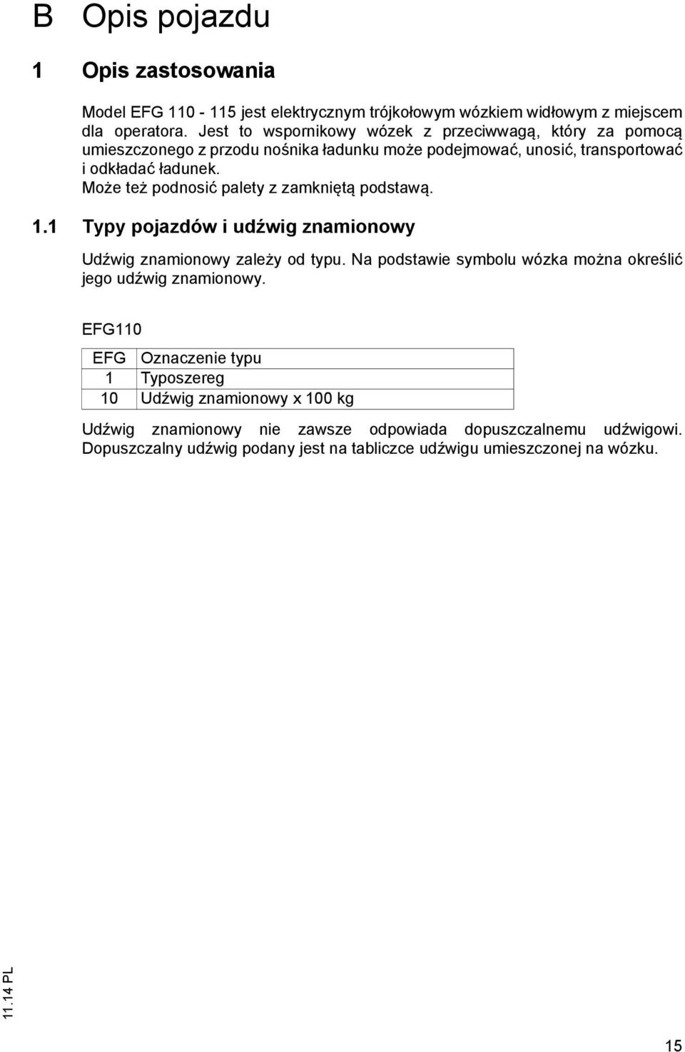 Może też podnosić palety z zamkniętą podstawą. 1.1 Typy pojazdów i udźwig znamionowy Udźwig znamionowy zależy od typu.