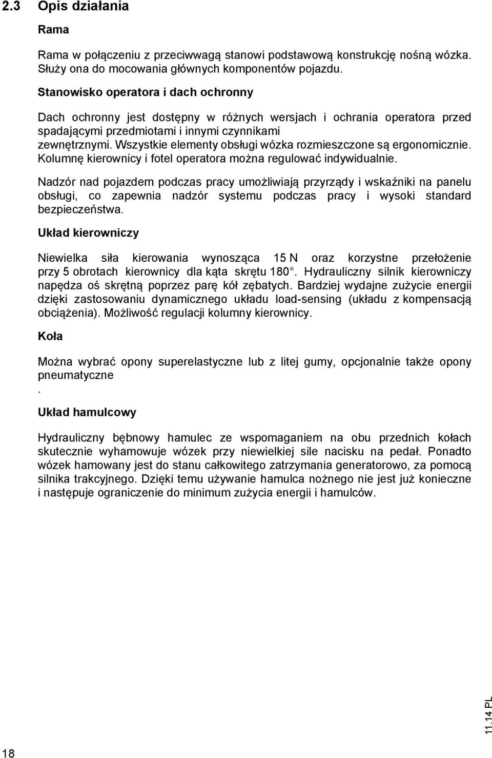 Wszystkie elementy obsługi wózka rozmieszczone są ergonomicznie. Kolumnę kierownicy i fotel operatora można regulować indywidualnie.