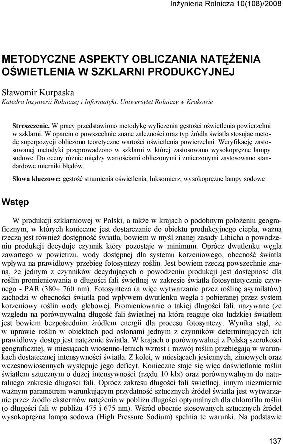 W oparciu o powszechnie znane zależności oraz typ źródła światła stosując metodę superpozycji obliczono teoretyczne wartości oświetlenia powierzchni.