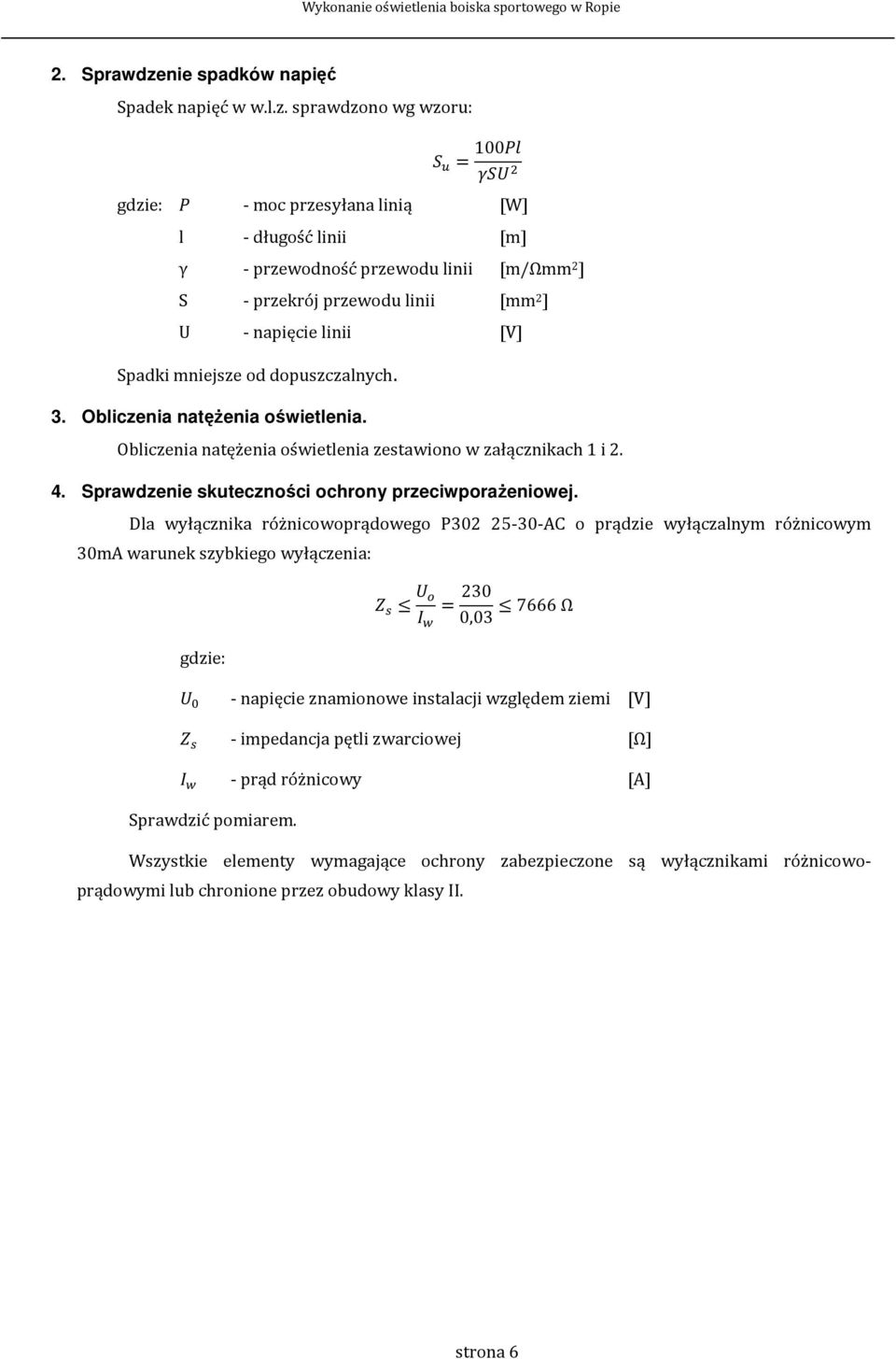 sprawdzono wg wzoru: 100 gdzie: - moc przesyłana linią [W] l - długość linii [m] γ - przewodność przewodu linii [m/ωmm 2 ] S - przekrój przewodu linii [mm 2 ] U - napięcie linii [V] Spadki mniejsze
