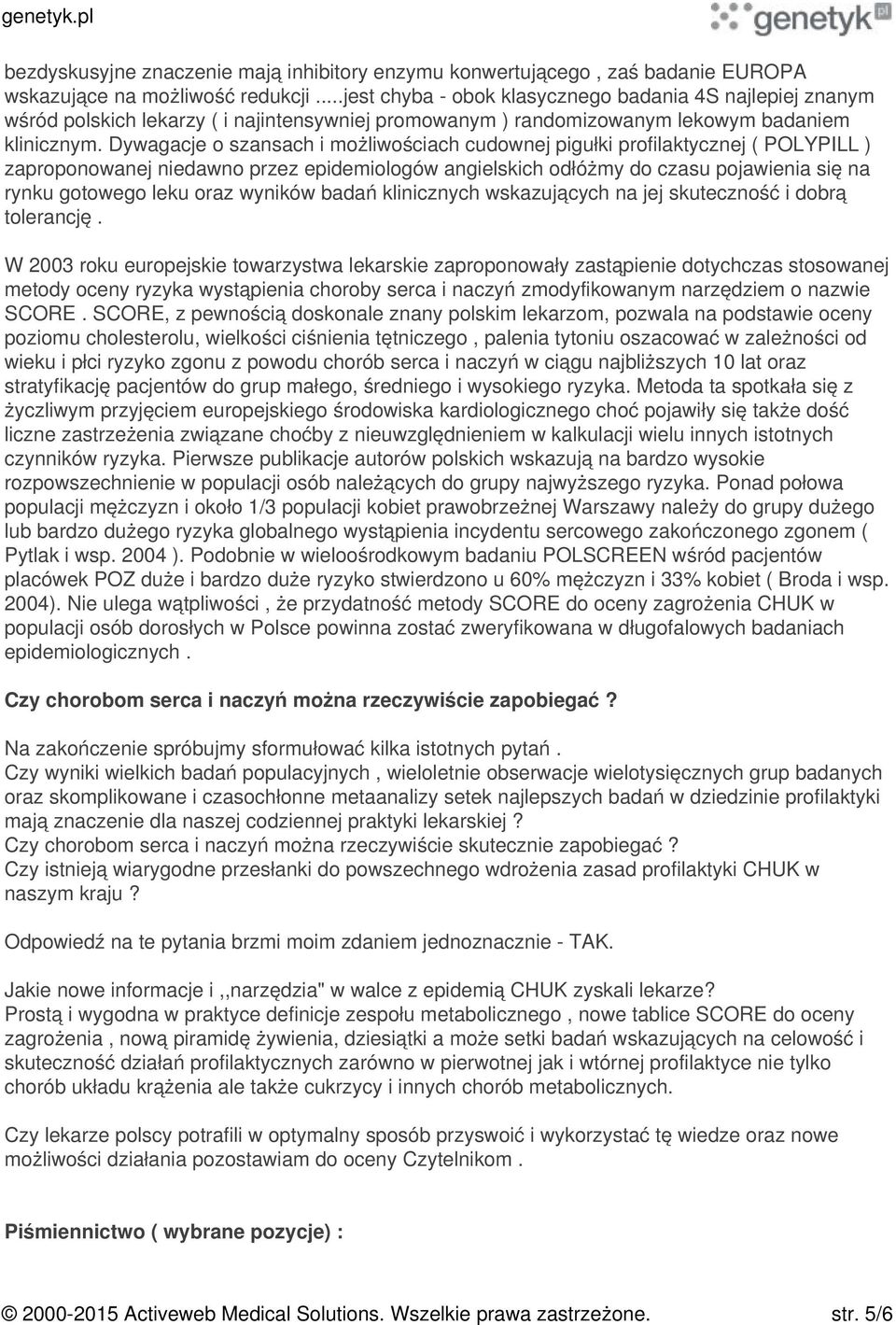 Dywagacje o szansach i możliwościach cudownej pigułki profilaktycznej ( POLYPILL ) zaproponowanej niedawno przez epidemiologów angielskich odłóżmy do czasu pojawienia się na rynku gotowego leku oraz