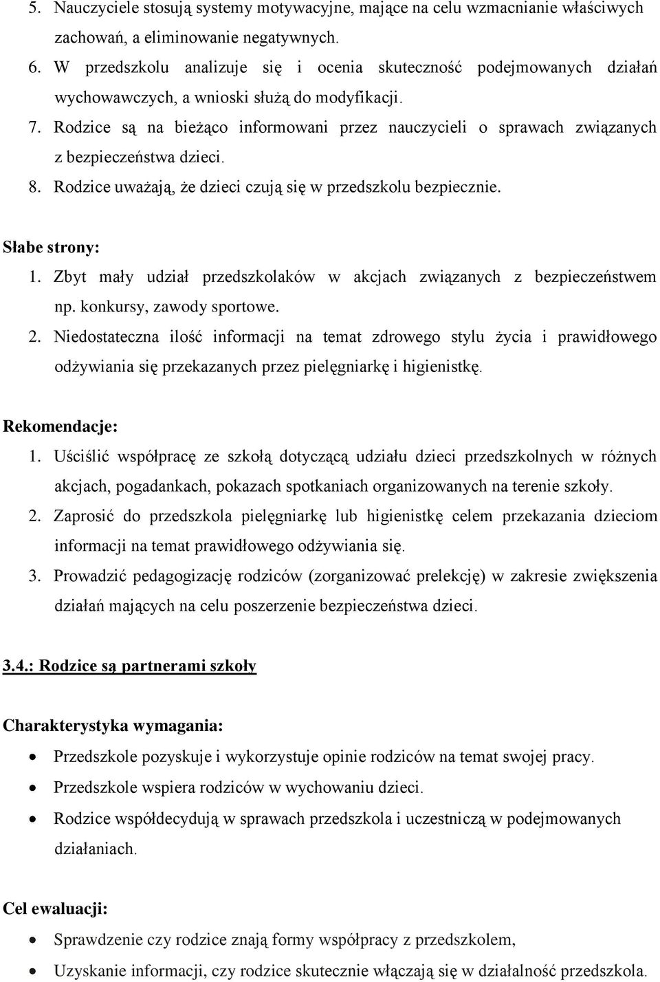 Rodzice są na bieżąco informowani przez nauczycieli o sprawach związanych z bezpieczeństwa dzieci. 8. Rodzice uważają, że dzieci czują się w przedszkolu bezpiecznie. Słabe strony: 1.