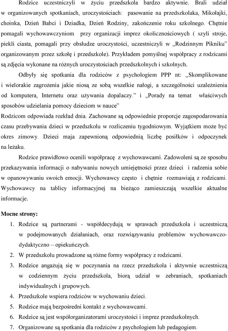 Chętnie pomagali wychowawczyniom przy organizacji imprez okolicznościowych ( szyli stroje, piekli ciasta, pomagali przy obsłudze uroczystości, uczestniczyli w Rodzinnym Pikniku organizowanym przez