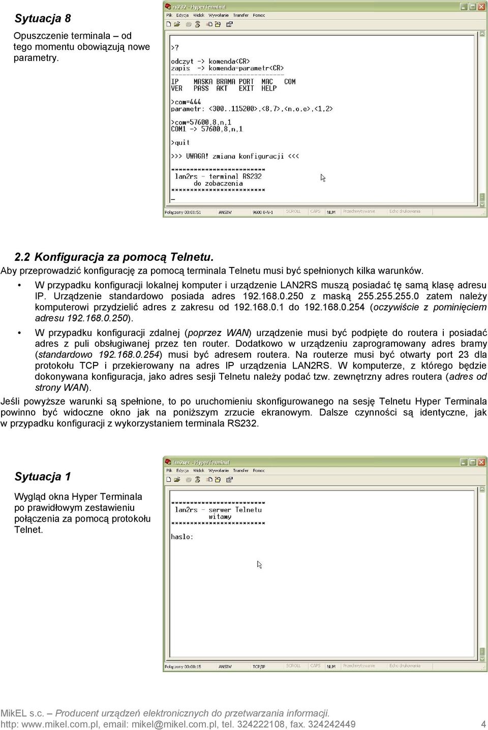 Urządzenie standardowo posiada adres 192.168.0.250 z maską 255.255.255.0 zatem należy komputerowi przydzielić adres z zakresu od 192.168.0.1 do 192.168.0.254 (oczywiście z pominięciem adresu 192.168.0.250).