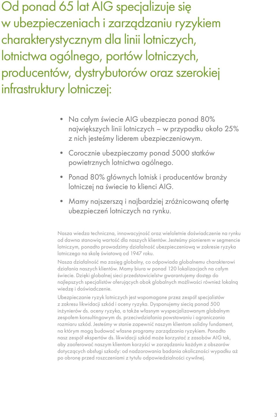 Corocznie ubezpieczamy ponad 5000 statków powietrznych lotnictwa ogólnego. Ponad 80% głównych lotnisk i producentów branży lotniczej na świecie to klienci AIG.