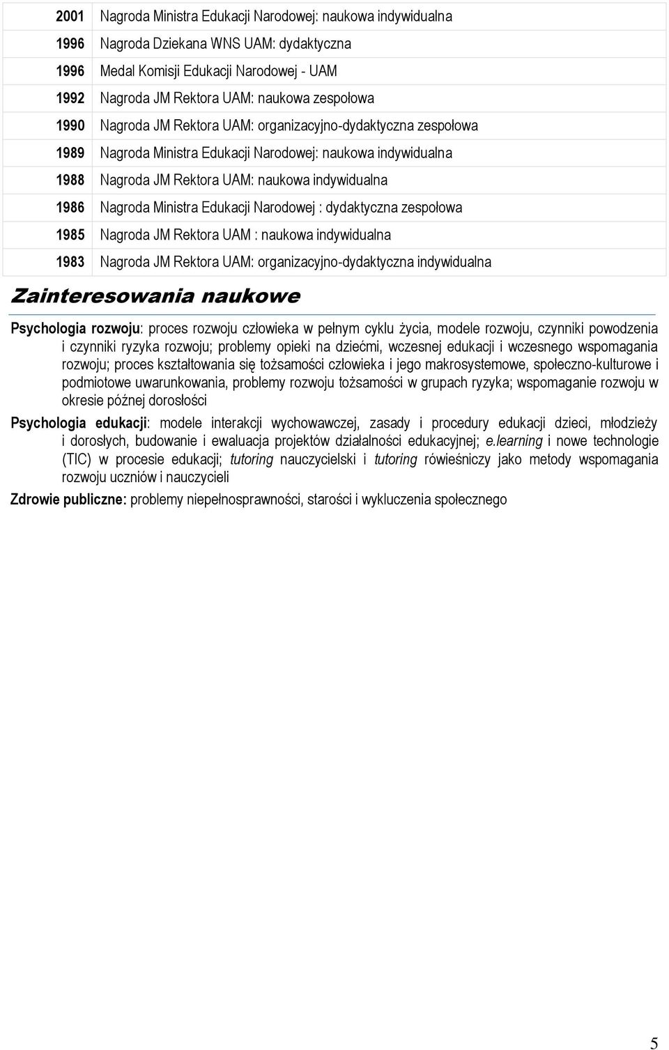 Edukacji Narodowej : dydaktyczna zespołowa 1985 Nagroda JM Rektora UAM : naukowa indywidualna 1983 Nagroda JM Rektora UAM: organizacyjno-dydaktyczna indywidualna Zainteresowania naukowe Psychologia