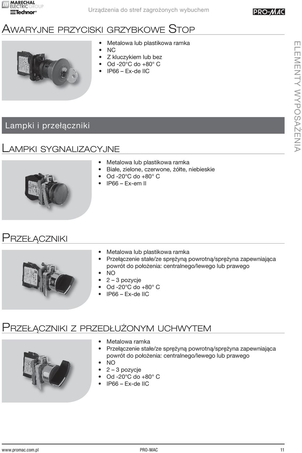 do położenia: centralnego/lewego lub prawego NO 2 3 pozycje PRZEŁĄCZNIKI Z PRZEDŁUŻONYM UCHWYTEM Metalowa ramka Przełączenie