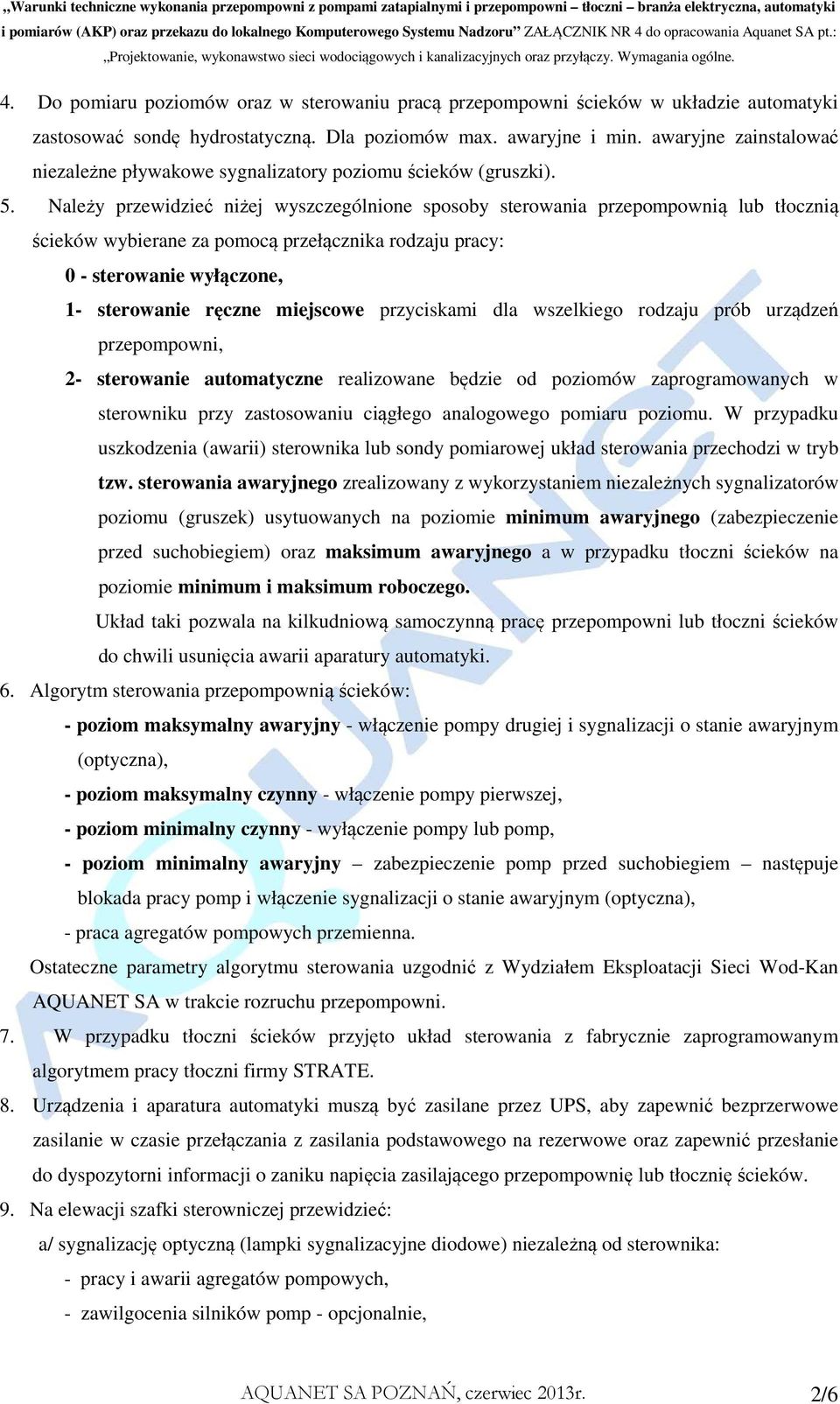 Należy przewidzieć niżej wyszczególnione sposoby sterowania przepompownią lub tłocznią ścieków wybierane za pomocą przełącznika rodzaju pracy: 0 - sterowanie wyłączone, 1- sterowanie ręczne miejscowe