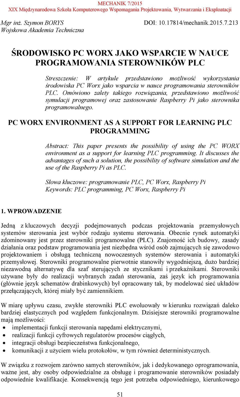 213 ŚRODOWISKO PC WORX JAKO WSPARCIE W NAUCE PROGRAMOWANIA STEROWNIKÓW PLC Streszczenie: W artykule przedstawiono możliwość wykorzystania środowiska PC Worx jako wsparcia w nauce programowania