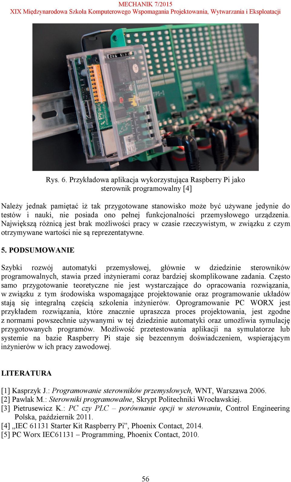 pełnej funkcjonalności przemysłowego urządzenia. Największą różnicą jest brak możliwości pracy w czasie rzeczywistym, w związku z czym otrzymywane wartości nie są reprezentatywne. 5.