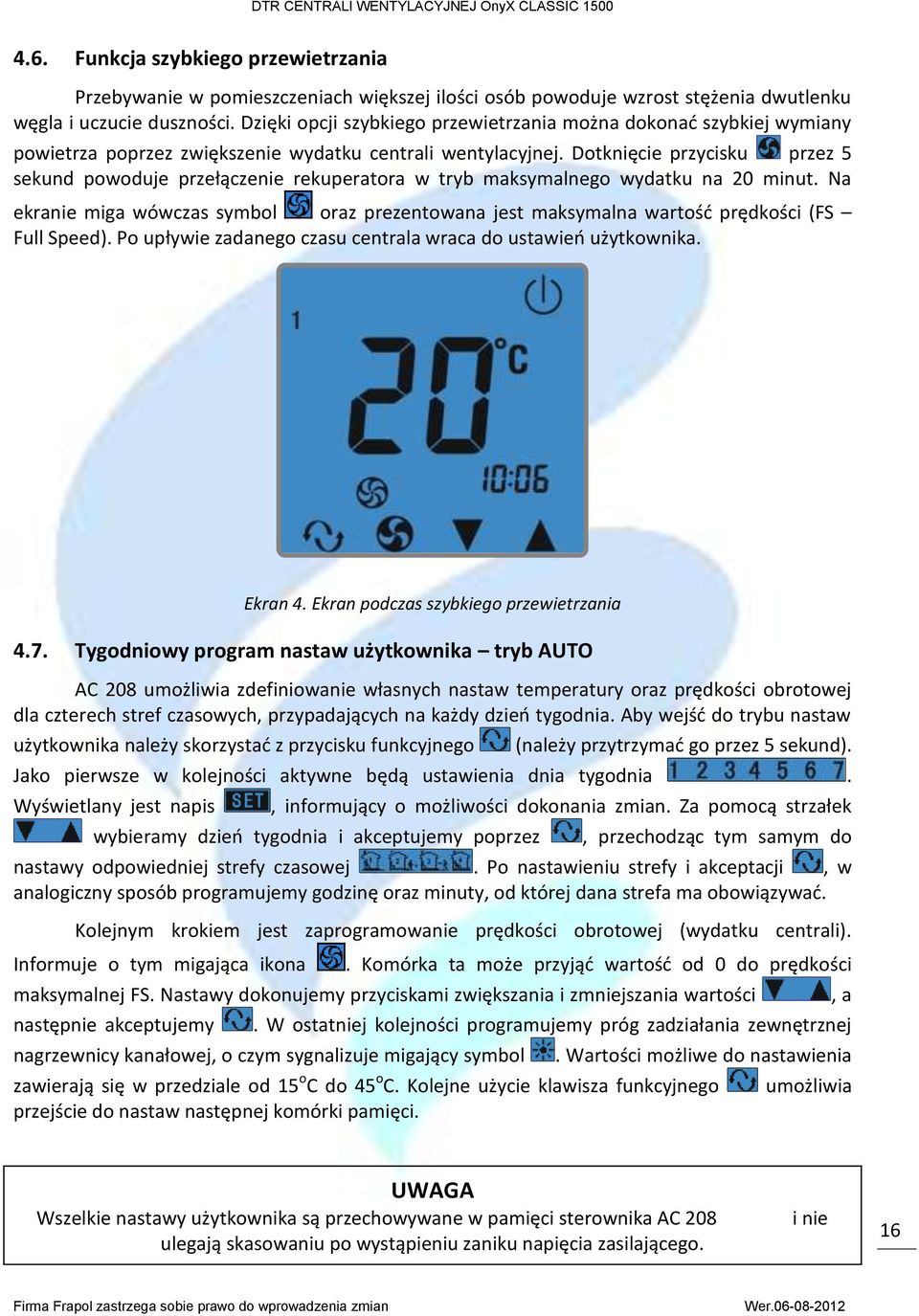 Dotknięcie przycisku przez 5 sekund powoduje przełączenie rekuperatora w tryb maksymalnego wydatku na 20 minut.