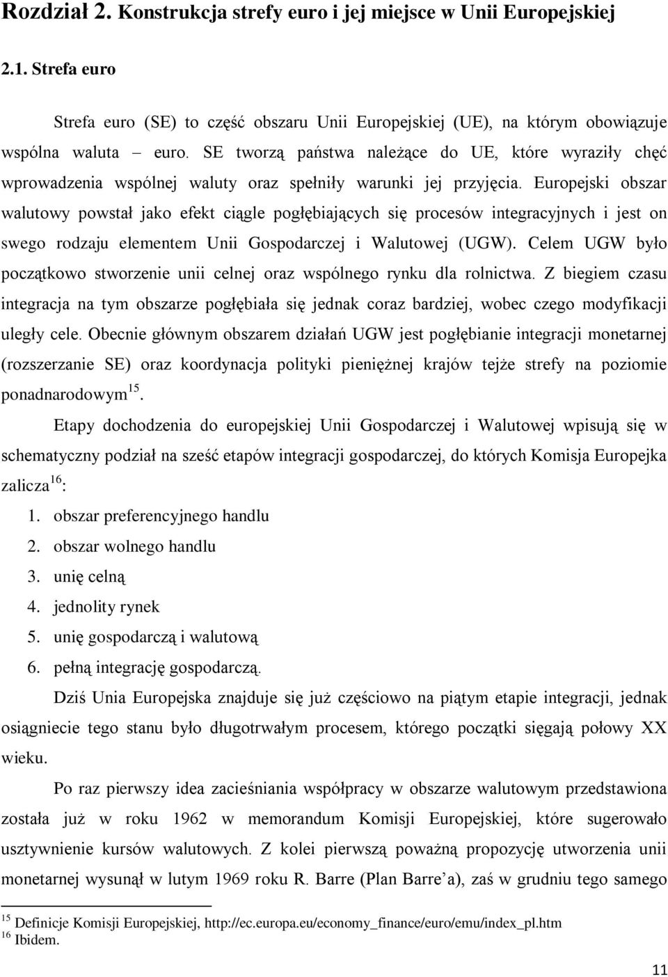 Europejski obszar walutowy powstał jako efekt ciągle pogłębiających się procesów integracyjnych i jest on swego rodzaju elementem Unii Gospodarczej i Walutowej (UGW).