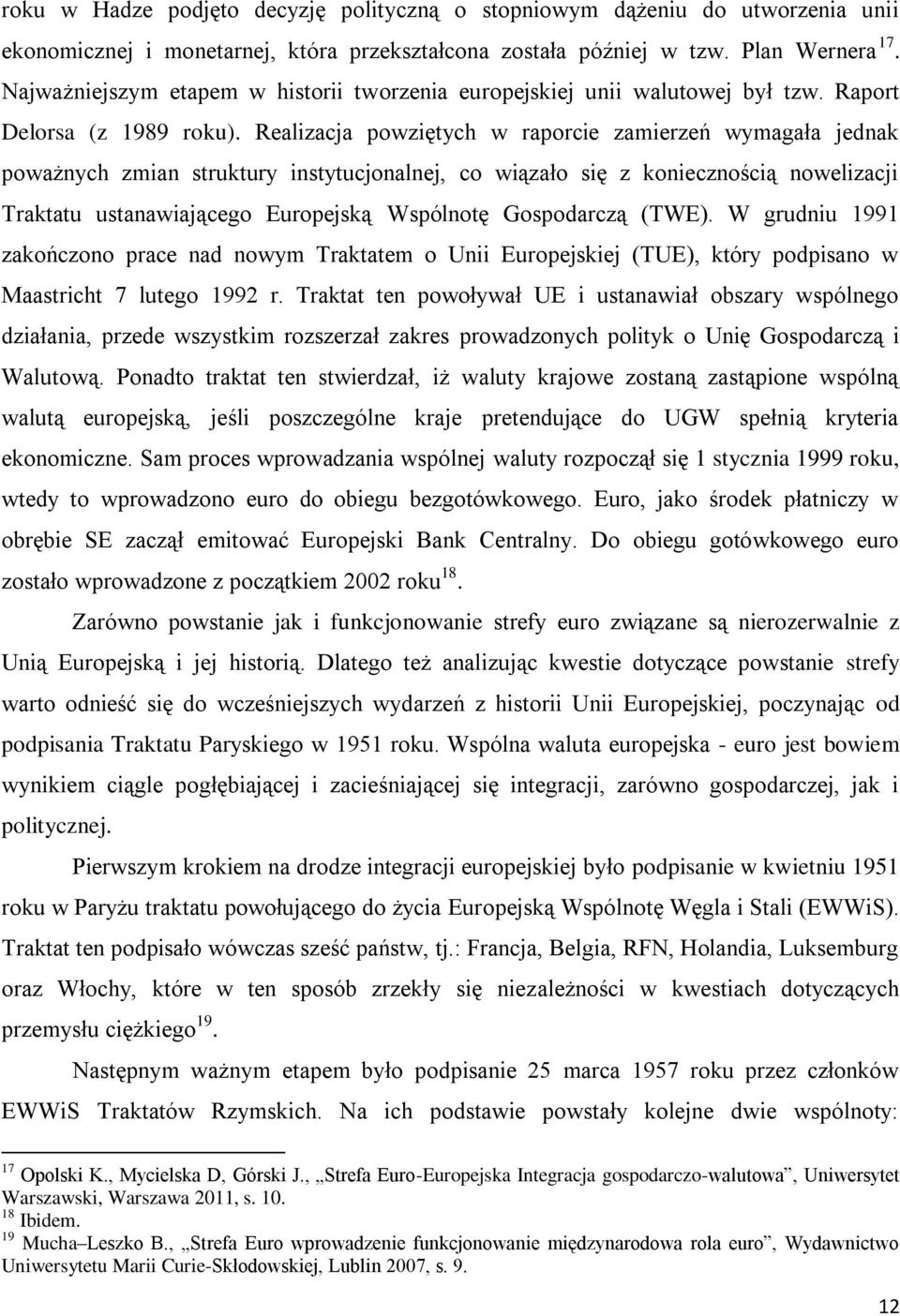 Realizacja powziętych w raporcie zamierzeń wymagała jednak poważnych zmian struktury instytucjonalnej, co wiązało się z koniecznością nowelizacji Traktatu ustanawiającego Europejską Wspólnotę