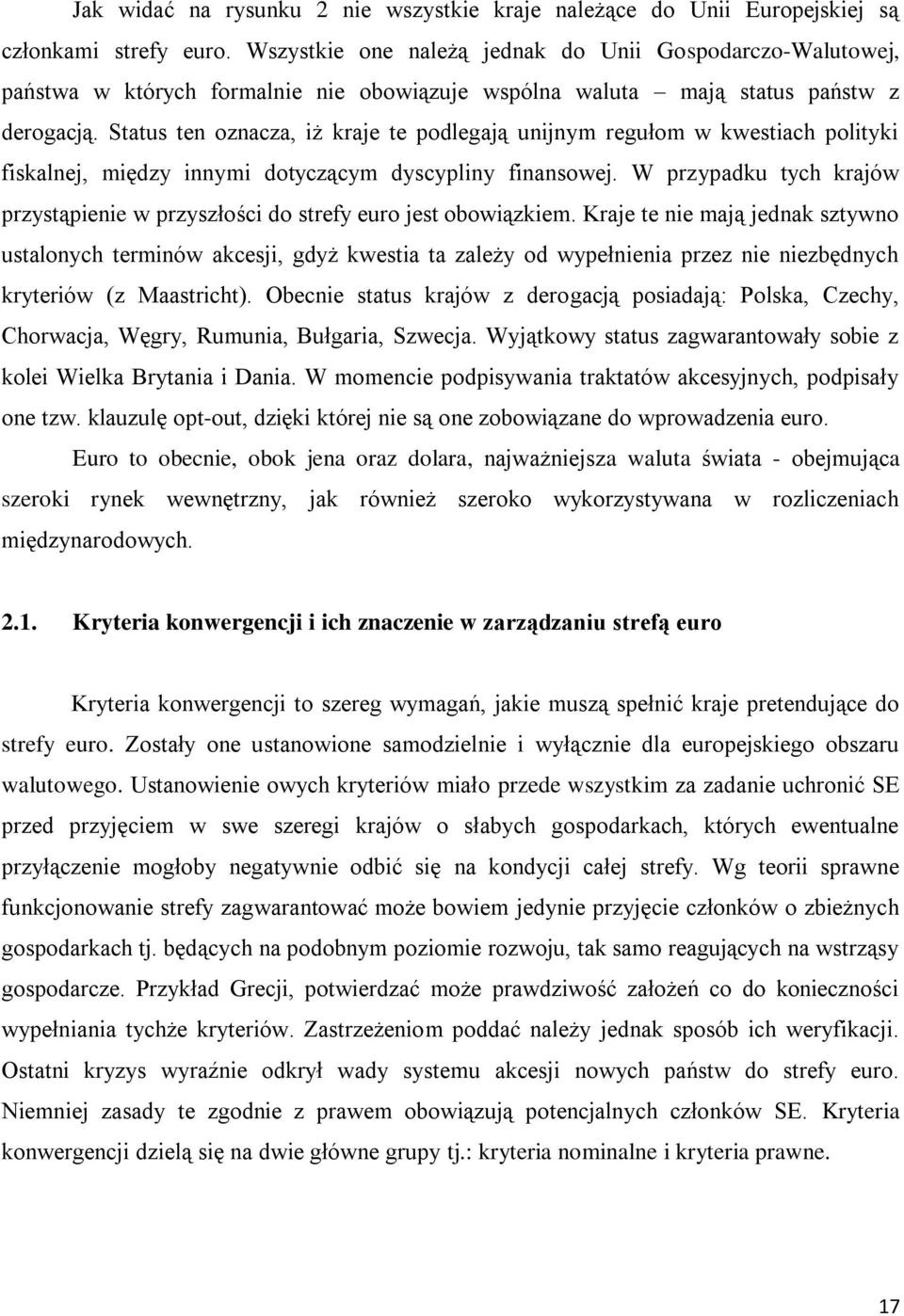 Status ten oznacza, iż kraje te podlegają unijnym regułom w kwestiach polityki fiskalnej, między innymi dotyczącym dyscypliny finansowej.