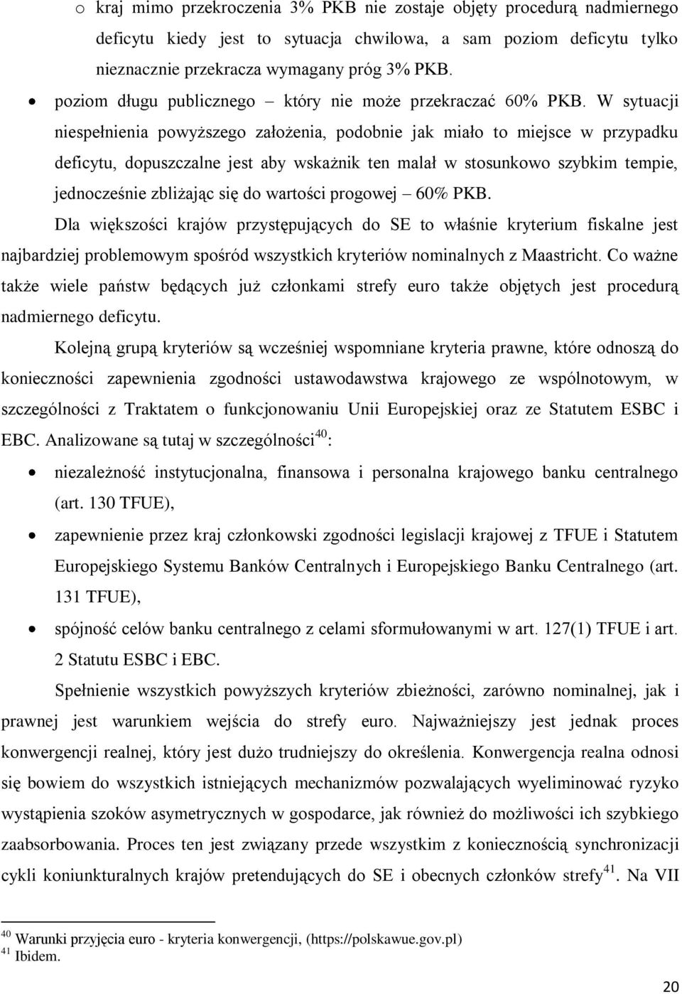 W sytuacji niespełnienia powyższego założenia, podobnie jak miało to miejsce w przypadku deficytu, dopuszczalne jest aby wskażnik ten malał w stosunkowo szybkim tempie, jednocześnie zbliżając się do