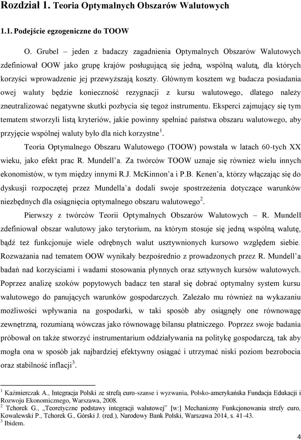 Głównym kosztem wg badacza posiadania owej waluty będzie konieczność rezygnacji z kursu walutowego, dlatego należy zneutralizować negatywne skutki pozbycia się tegoż instrumentu.