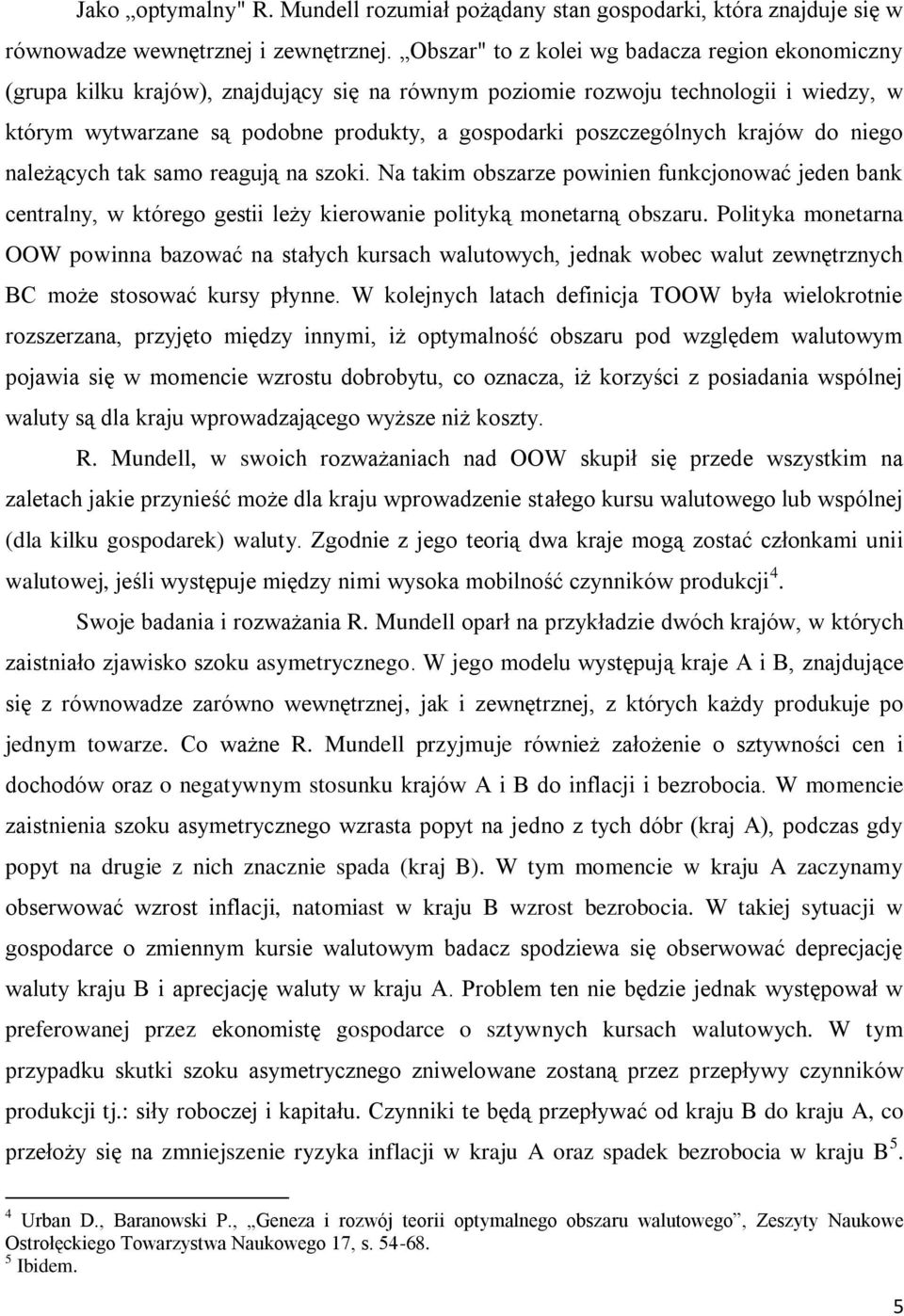 poszczególnych krajów do niego należących tak samo reagują na szoki. Na takim obszarze powinien funkcjonować jeden bank centralny, w którego gestii leży kierowanie polityką monetarną obszaru.